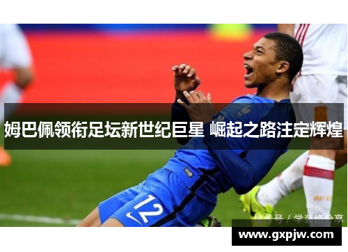 姆巴佩领衔足坛新世纪巨星 崛起之路注定辉煌