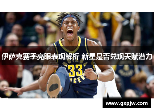 伊萨克赛季亮眼表现解析 新星是否兑现天赋潜力