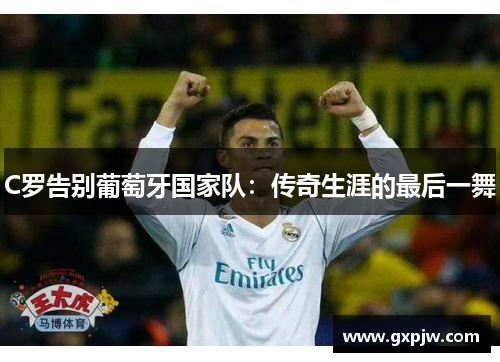 C罗告别葡萄牙国家队：传奇生涯的最后一舞