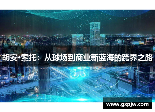 胡安·索托：从球场到商业新蓝海的跨界之路